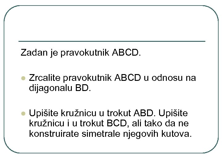 Zadan je pravokutnik ABCD. l Zrcalite pravokutnik ABCD u odnosu na dijagonalu BD. l