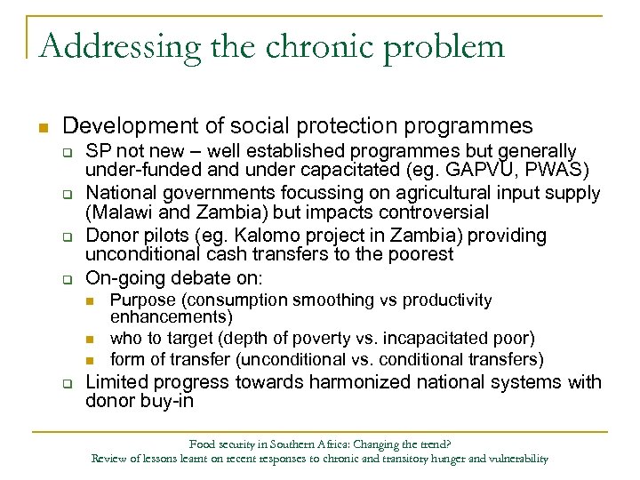 Addressing the chronic problem n Development of social protection programmes q q SP not