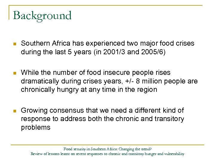 Background n Southern Africa has experienced two major food crises during the last 5