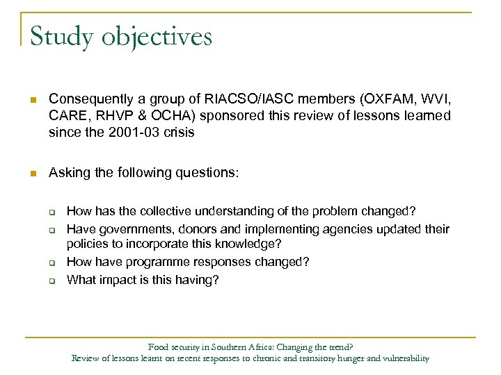 Study objectives n Consequently a group of RIACSO/IASC members (OXFAM, WVI, CARE, RHVP &