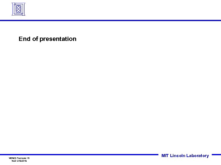 End of presentation WSN 05 Toulouse 16 WJD 3/18/2018 MIT Lincoln Laboratory 