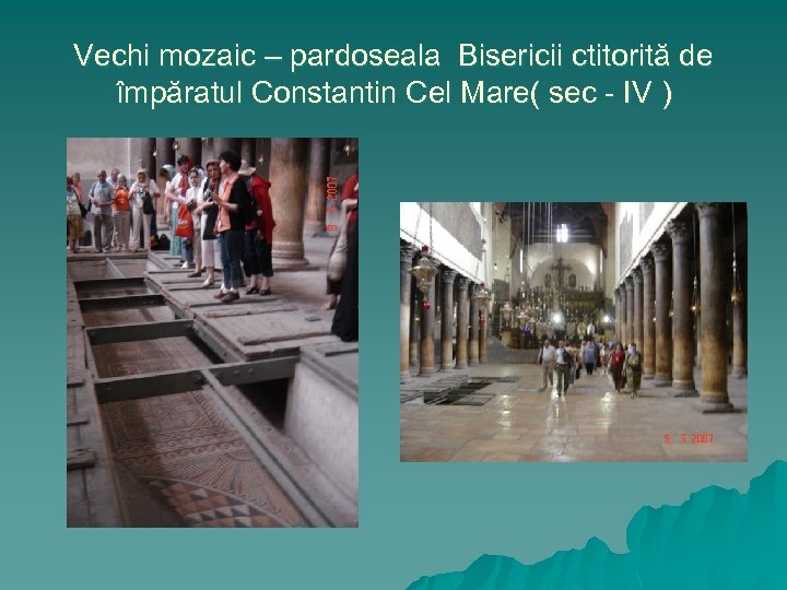 Vechi mozaic – pardoseala Bisericii ctitorită de împăratul Constantin Cel Mare( sec - IV