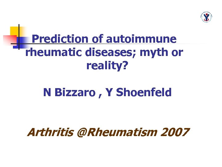 Prediction of autoimmune rheumatic diseases; myth or reality? N Bizzaro , Y Shoenfeld Arthritis