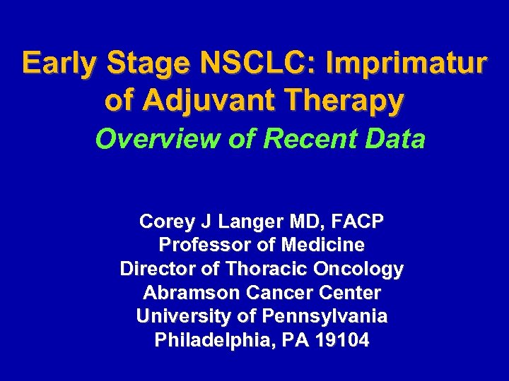 Early Stage NSCLC: Imprimatur of Adjuvant Therapy Overview of Recent Data Corey J Langer