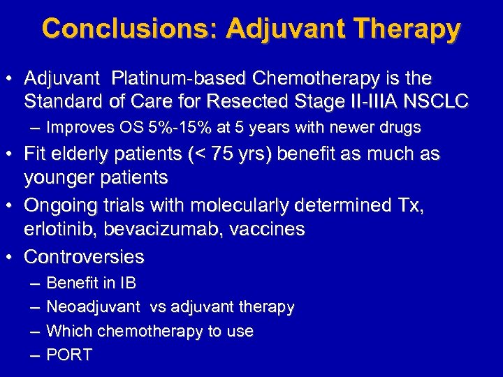 Conclusions: Adjuvant Therapy • Adjuvant Platinum-based Chemotherapy is the Standard of Care for Resected