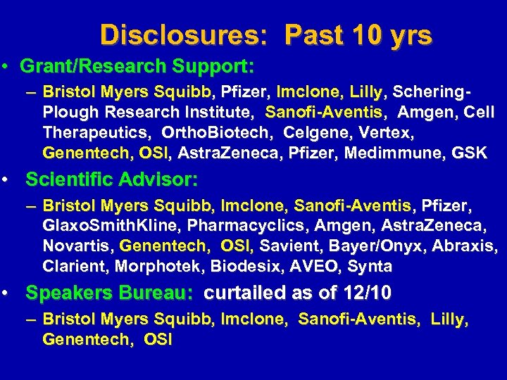 Disclosures: Past 10 yrs • Grant/Research Support: – Bristol Myers Squibb, Pfizer, Imclone, Lilly,