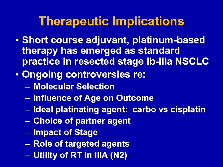 Therapeutic Implications • Short course adjuvant, platinum-based therapy has emerged as standard practice in