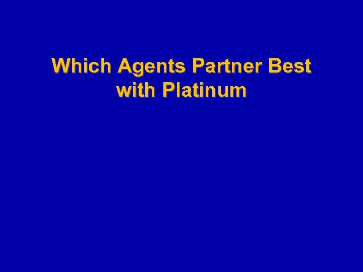 Which Agents Partner Best with Platinum 