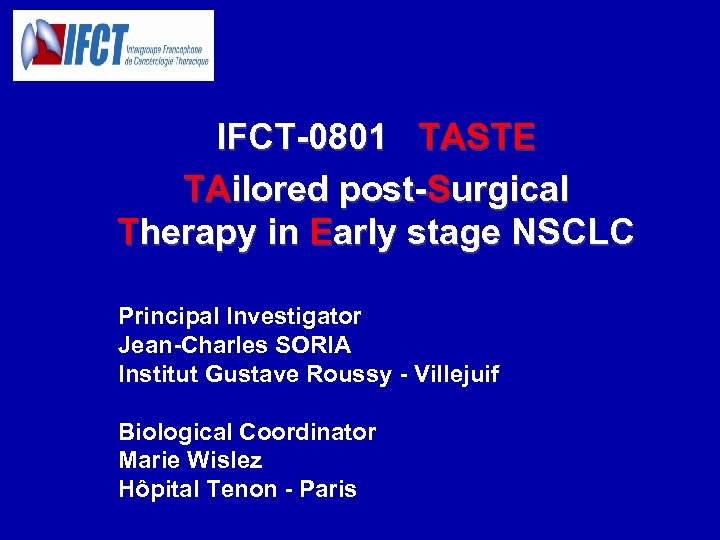 IFCT-0801 TASTE TAilored post-Surgical Therapy in Early stage NSCLC Principal Investigator Jean-Charles SORIA Institut