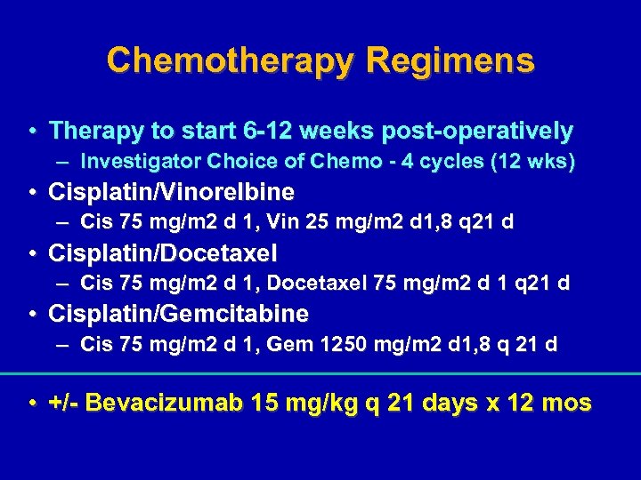 Chemotherapy Regimens • Therapy to start 6 -12 weeks post-operatively – Investigator Choice of