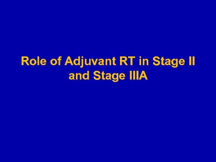 Role of Adjuvant RT in Stage II and Stage IIIA 