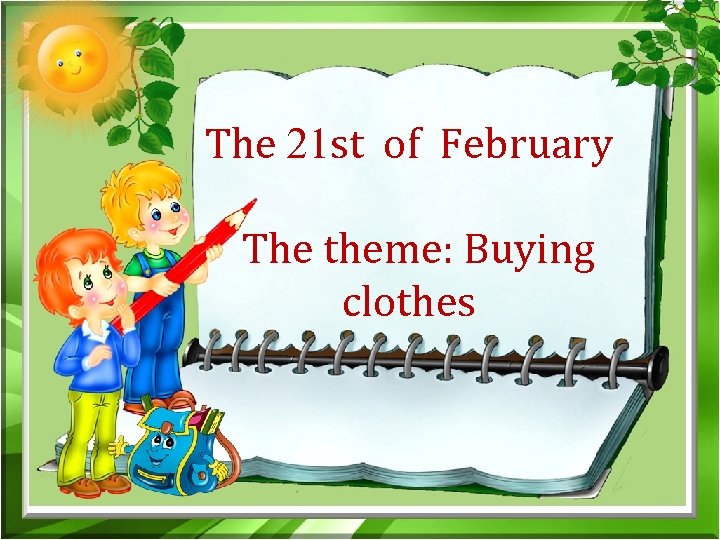 The 21 st of February The theme: Buying clothes 