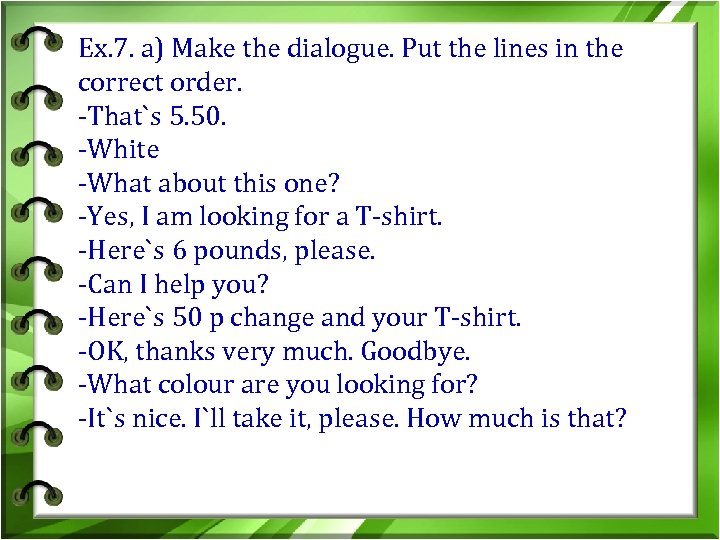 Ex. 7. a) Make the dialogue. Put the lines in the correct order. -That`s