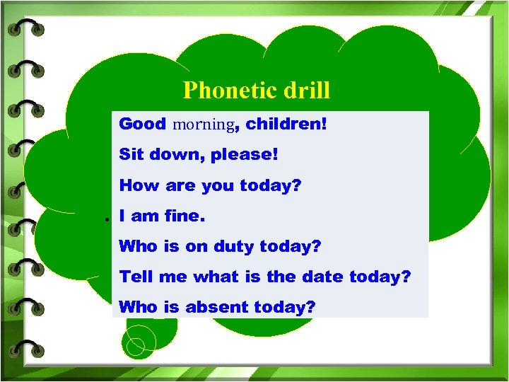 Phonetic drill Good morning, children! Sit down, please! How are you today? . I