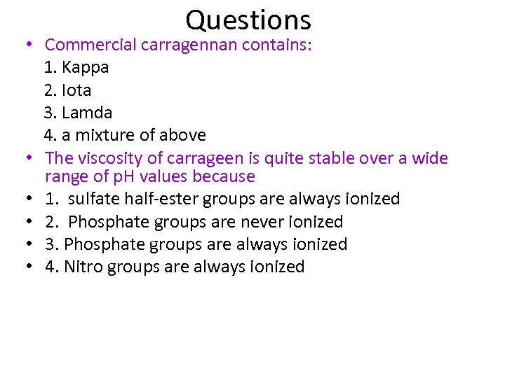 Questions • Commercial carragennan contains: 1. Kappa 2. Iota 3. Lamda 4. a mixture