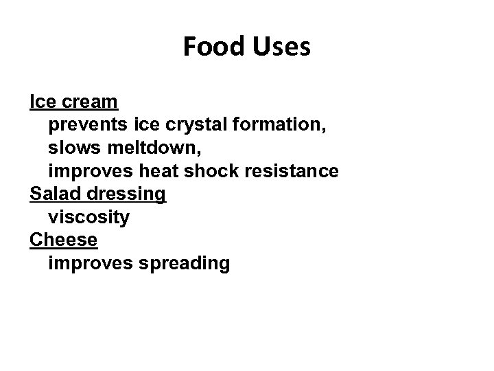 Food Uses Ice cream prevents ice crystal formation, slows meltdown, improves heat shock resistance