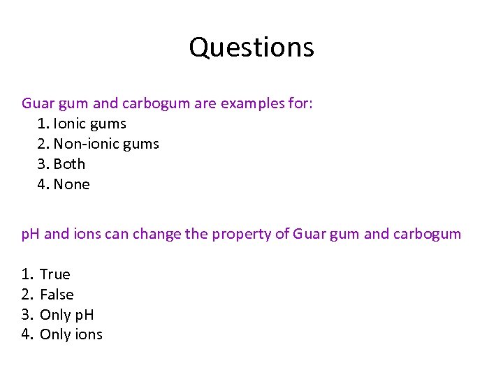 Questions Guar gum and carbogum are examples for: 1. Ionic gums 2. Non-ionic gums