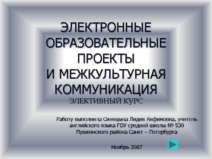 ЭЛЕКТРОННЫЕ ОБРАЗОВАТЕЛЬНЫЕ ПРОЕКТЫ И МЕЖКУЛЬТУРНАЯ КОММУНИКАЦИЯ ЭЛЕКТИВНЫЙ КУРС Работу выполнила Синицына Лидия Анфимовна, учитель