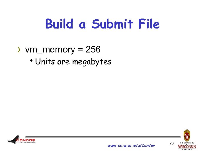 Build a Submit File › vm_memory = 256 h. Units are megabytes www. cs.