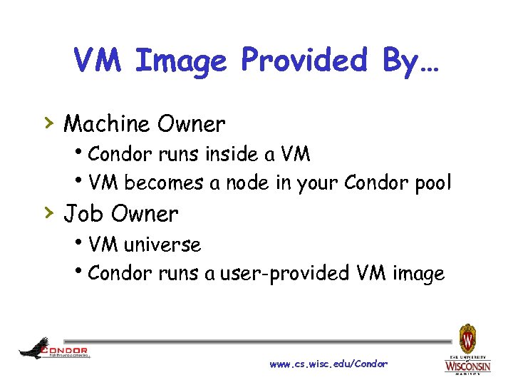 VM Image Provided By… › Machine Owner h. Condor runs inside a VM h.