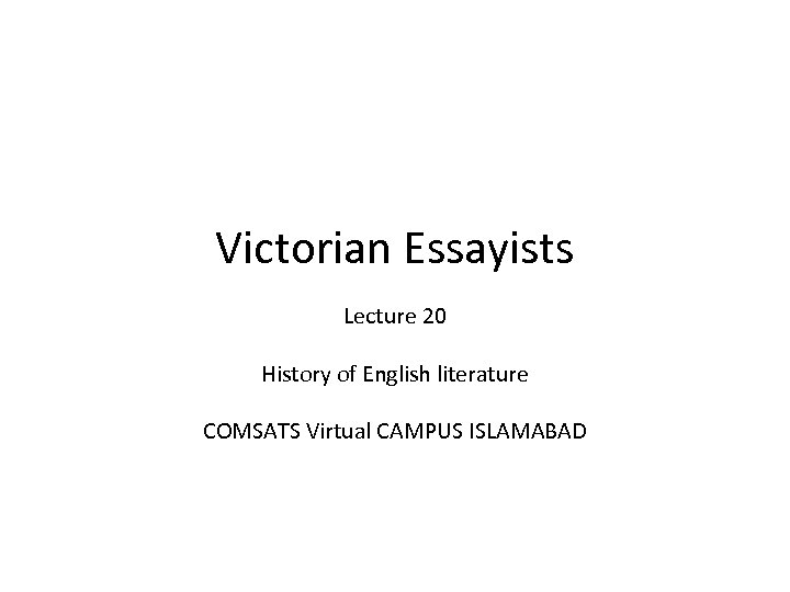 Victorian Essayists Lecture 20 History of English literature COMSATS Virtual CAMPUS ISLAMABAD 