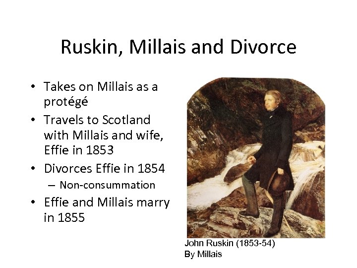 Ruskin, Millais and Divorce • Takes on Millais as a protégé • Travels to