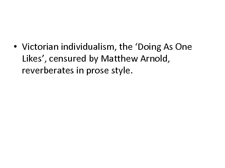  • Victorian individualism, the ‘Doing As One Likes’, censured by Matthew Arnold, reverberates