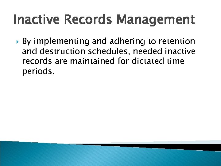 Inactive Records Management By implementing and adhering to retention and destruction schedules, needed inactive