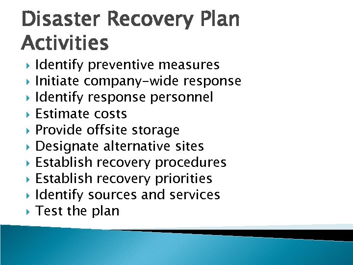 Disaster Recovery Plan Activities Identify preventive measures Initiate company-wide response Identify response personnel Estimate