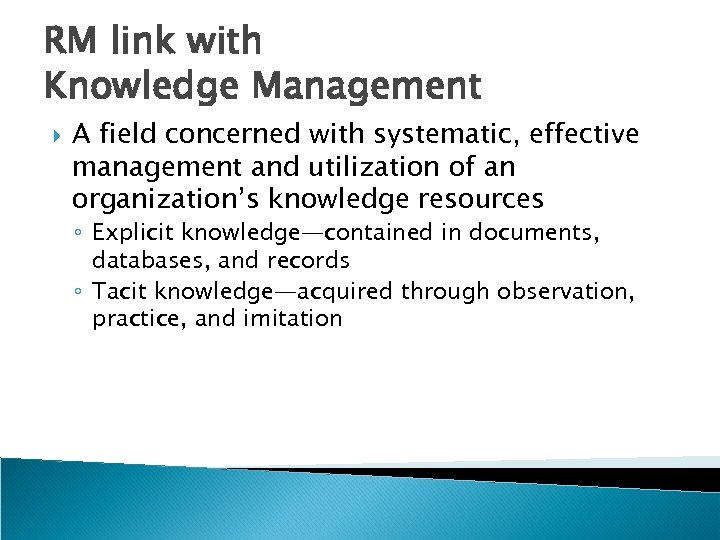 RM link with Knowledge Management A field concerned with systematic, effective management and utilization