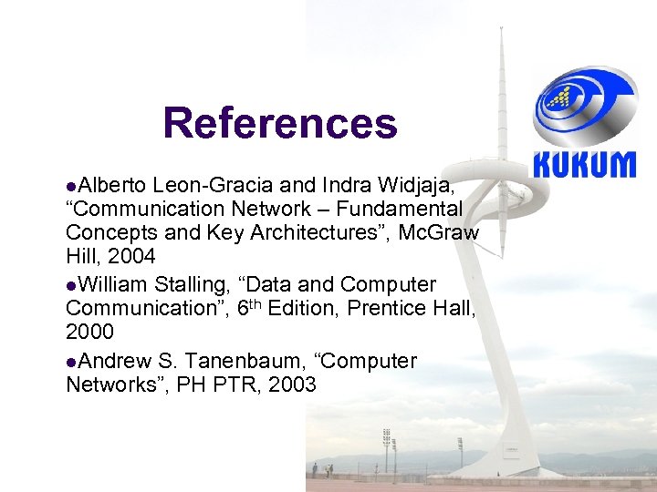 References l. Alberto Leon-Gracia and Indra Widjaja, “Communication Network – Fundamental Concepts and Key