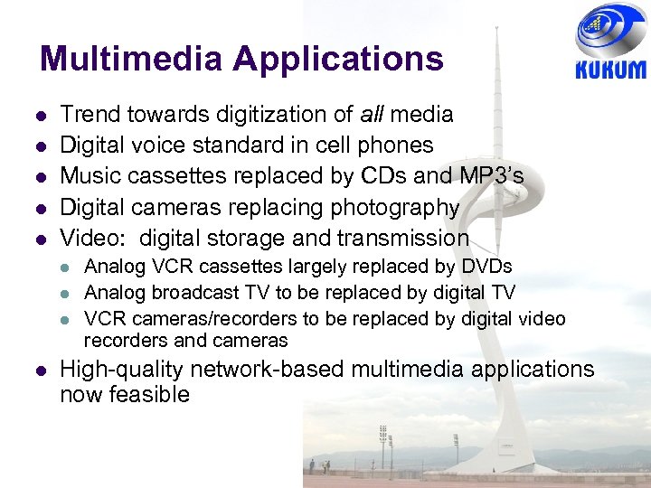 Multimedia Applications l l l Trend towards digitization of all media Digital voice standard