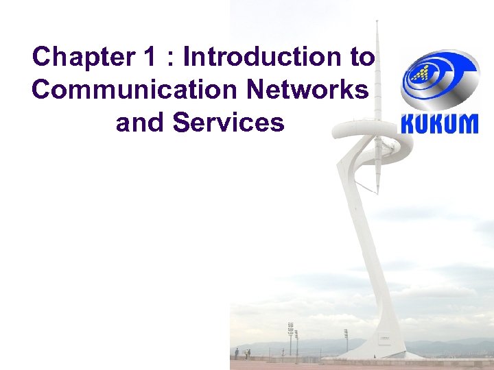 Chapter 1 : Introduction to Communication Networks and Services 