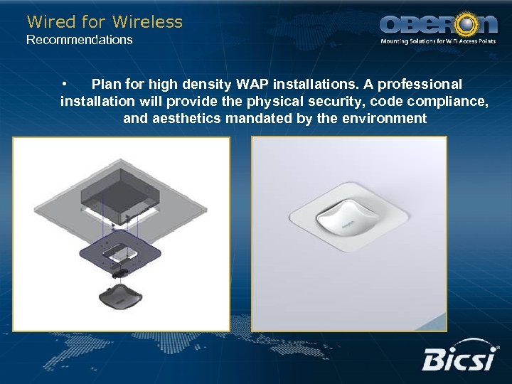 Wired for Wireless Recommendations • Plan for high density WAP installations. A professional installation