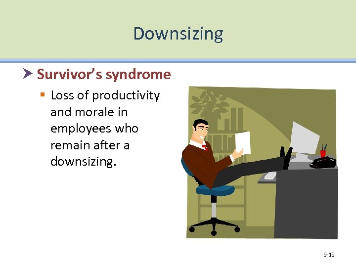 Downsizing Survivor’s syndrome § Loss of productivity and morale in employees who remain after