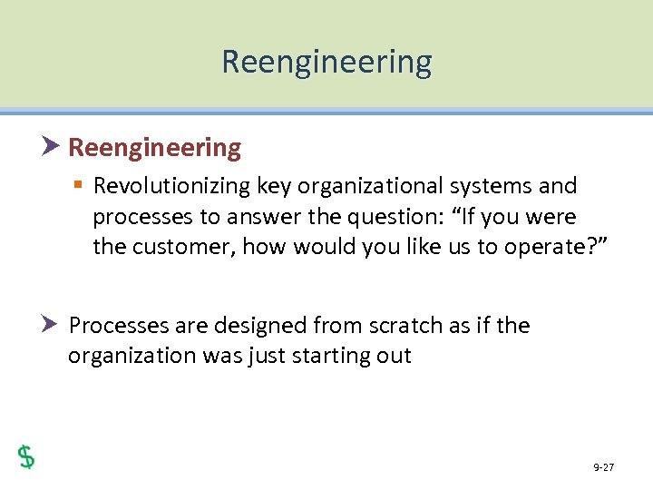 Reengineering § Revolutionizing key organizational systems and processes to answer the question: “If you