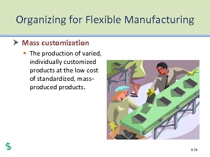 Organizing for Flexible Manufacturing Mass customization § The production of varied, individually customized products