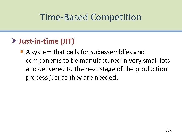 Time-Based Competition Just-in-time (JIT) § A system that calls for subassemblies and components to