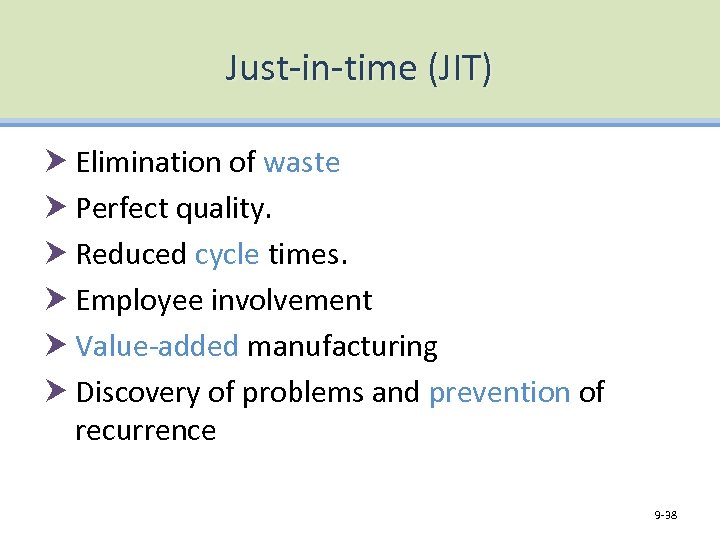 Just-in-time (JIT) Elimination of waste Perfect quality. Reduced cycle times. Employee involvement Value-added manufacturing