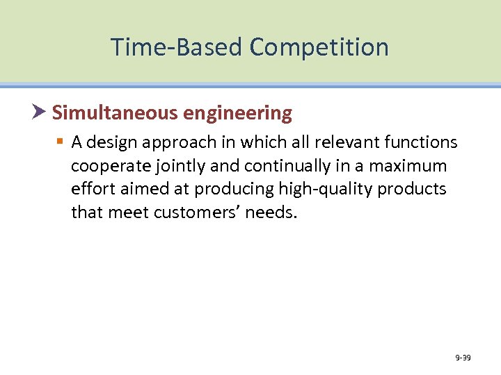 Time-Based Competition Simultaneous engineering § A design approach in which all relevant functions cooperate