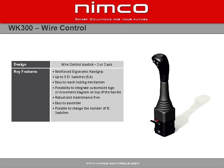 WK 300 – Wire Control Design Key Features Wire Control Joystick – 1 or