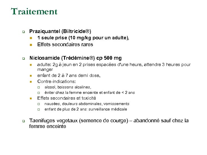 Traitement q Praziquantel (Biltricide®) n n q 1 seule prise (10 mg/kg pour un