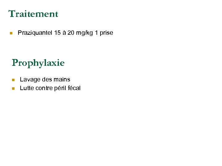 Traitement n Praziquantel 15 à 20 mg/kg 1 prise Prophylaxie n n Lavage des