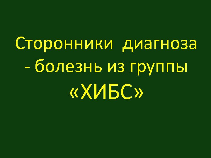 Сторонники диагноза - болезнь из группы «ХИБС» 