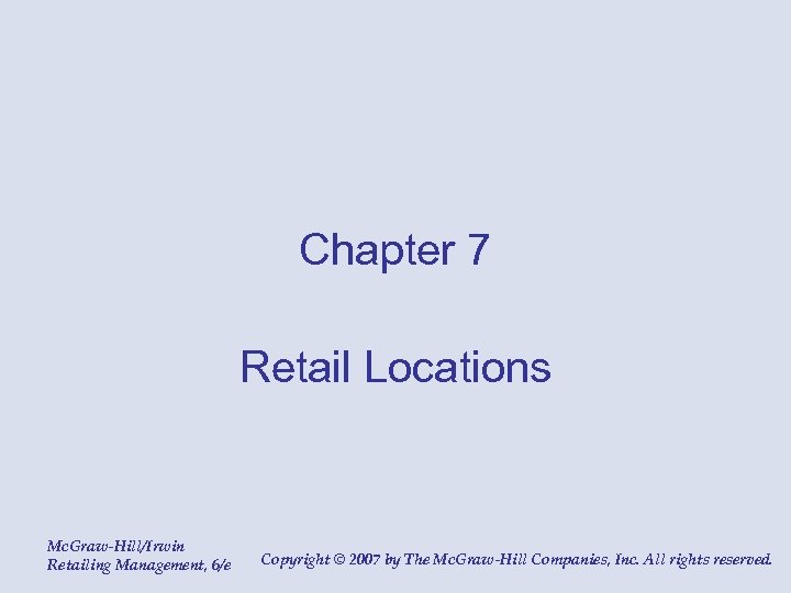 Chapter 7 Retail Locations Mc. Graw-Hill/Irwin Retailing Management, 6/e Copyright © 2007 by The