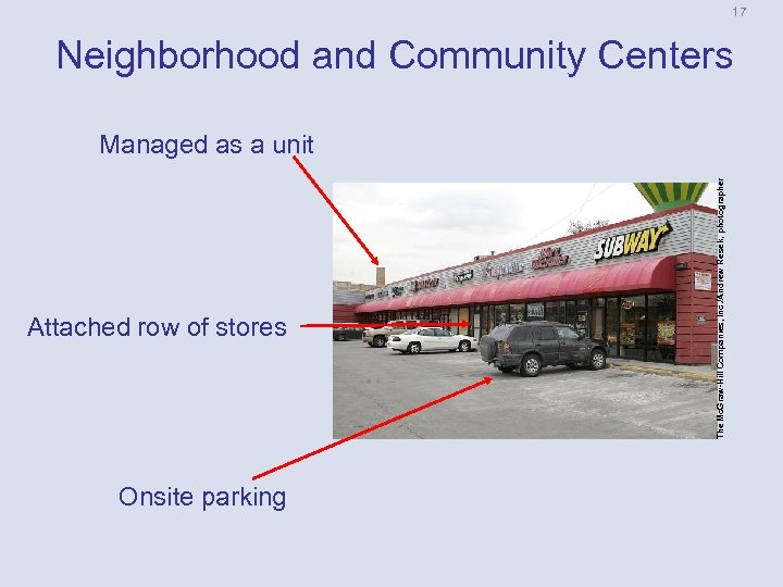 17 Neighborhood and Community Centers Attached row of stores Onsite parking The Mc. Graw-Hill