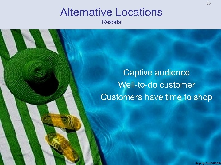 35 Alternative Locations Resorts Captive audience Well-to-do customer Customers have time to shop Royalty-Free/CORBIS