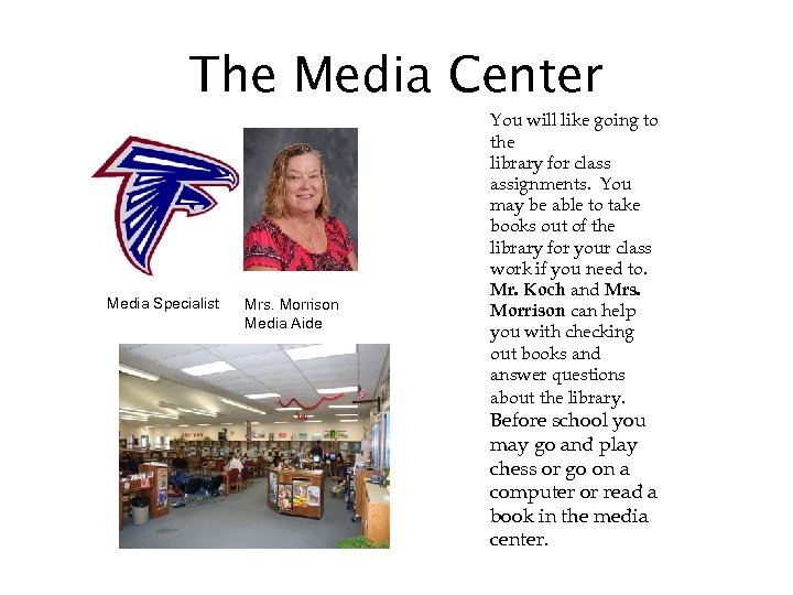 The Media Center Media Specialist Mrs. Morrison Media Aide You will like going to