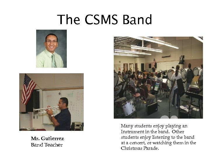 The CSMS Band Mr. Gutierrez Band Teacher Many students enjoy playing an Instrument in