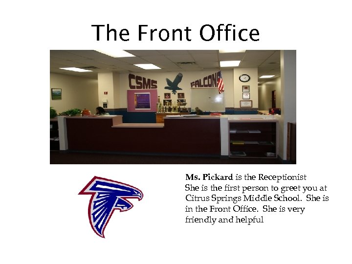 The Front Office Ms. Pickard is the Receptionist She is the first person to